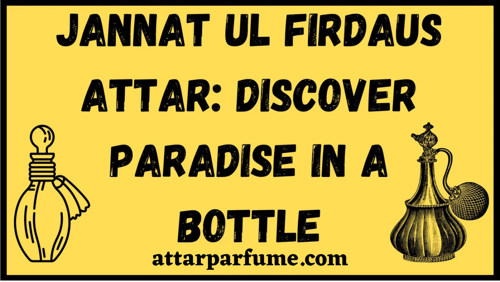 Jannat Ul Firdaus Attar Discover Paradise in a Bottle